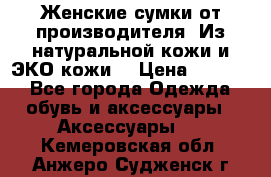 Женские сумки от производителя. Из натуральной кожи и ЭКО кожи. › Цена ­ 1 000 - Все города Одежда, обувь и аксессуары » Аксессуары   . Кемеровская обл.,Анжеро-Судженск г.